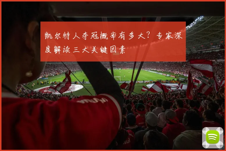 凯尔特人夺冠概率有多大?专家深度解读三大关键因素