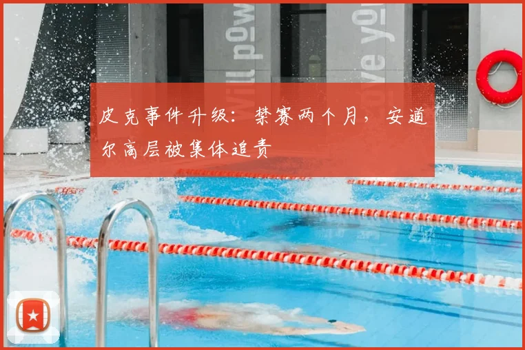 皮克事件升级:禁赛两个月,安道尔高层被集体追责